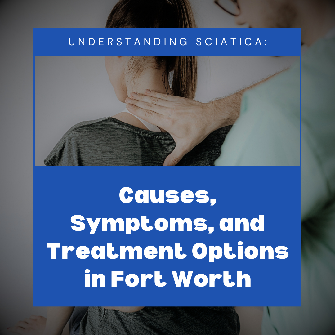 Understanding Sciatica: Causes, Symptoms, and Treatment Options in Fort Worth